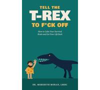 Tell the T-rex to F*ck Off: How to Calm Your Survival Brain and Get Your Life Back