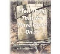 Tell Them That We Have Gone On: A Survey of African American Cemeteries in McCormick County, South Carolina.
