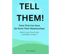 TELL THEM The Texts That Can Save (or Ruin) their Relationships: What to Say, When to Say and How to Say It!