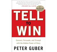 Tell to Win: Connect, Persuade, and Triumph with the Hidden Power of Story