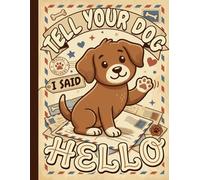 Tell Your Dog I Said Hello: A Funny Lined Writing Dog Lover Notebook for Work, School, and Puppy Training Notes