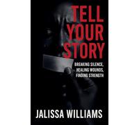 Tell Your Story Breaking Silence, Healing Wounds, Finding Strength