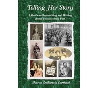 Telling Her Story: A Guide to Researching and Writing about Women of the Past
