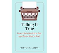 Telling It True: How to Write Nonfiction Kids (and Teens) Want to Read: 2 (Reimagine Your Writing)