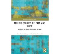 Telling Stories of Pain and Hope: Museums in South Africa and Ireland (Routledge/UNISA Press Series)