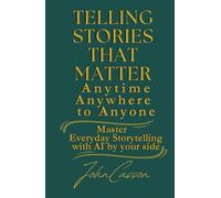 Telling Stories That Matter, Anytime, Anywhere, to Anyone: Master Everyday Storytelling-with AI as Your Creative Partner