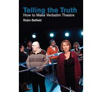 Telling the Truth: How to Make Verbatim Theatre (Making Theatre)