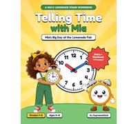 Telling Time with Mia: Mia’s Big Day at the Lemonade Fair: A Story Workbook to Learn to Tell Time for Kids Ages 6-8, Grades 1-2 - Hours, Half Hours, ... Minutes, a.m. and p.m. (Mia’s Lemonade Stand)