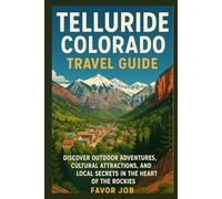 TELLURIDE COLORADO TRAVEL GUIDE: Discover Outdoor Adventures, Cultural Attractions, and Local Secrets in the Heart of the Rockies