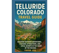 TELLURIDE COLORADO TRAVEL GUIDE: Discover Outdoor Adventures, Cultural Attractions, and Local Secrets in the Heart of the Rockies