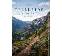 Telluride Hiking Guide 2026-2027: A Local's Companion to the Top Trails, Hidden Gems and Iconic Views in Southwest Colorado
