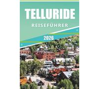 TELLURIDE REISEFÜHRER 2026: Die Colorado-Berge erkunden, Skifahren, versteckte Juwelen, Attraktionen, Outdoor-Abenteuer, lokale Küche, landschaftlich ... und praktische Tipps für jeden Reisenden.