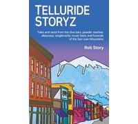Telluride Storyz: Tales and rants from the dive bars, powder stashes, alleyways, singletracks, music fests, and funerals of the San Juan Mountains