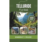 Telluride Trail Guide 2026 - 2027: Discover Hiking Trails, Ski Season, Festivals, and Local Life in Colorado's San Juan Mountains - With Elevation Profiles, Real Budgets, and Day-by-Day Itineraries
