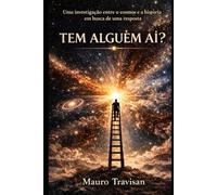 Tem Alguém Aí?: Uma jornada científica entre o cosmos e a história em busca de uma resposta