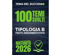 Tema del Successo: 100 Temi Svolti Tipologia B: Testo Argomentativo | Maturità 2026 | Prima Prova Esame di Stato 2026 | 100 testi argomentativi svolti ... su AI, diritti, geopolitica, etica e società