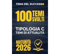 Tema del Successo: 100 Temi Svolti Tipologia C: Temi di Attualità | Maturità 2026 | Prima Prova Esame di Stato 2026 | 100 tracce su attualità, società, tecnologia, ambiente, storia e cultura
