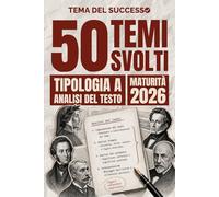 Tema del Successo: 50 Temi Svolti Tipologia A: Analisi del Testo Letterario | Maturità 2026 | Prima Prova Esame di Stato 2026 | 50 analisi svolte su ... italiana dall'Ottocento al Novecento