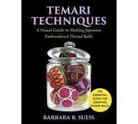 Temari Techniques: A Visual Guide to Making Japanese Embroidered Thread Balls