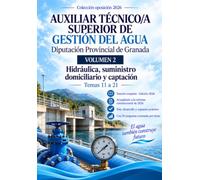 Temario Auxiliar Técnico/a Superior de Gestión del Agua. Diputación Provincial de Granada: Volumen 2. Hidráulica, suministro domiciliario y captación (temas 11 a 21)