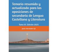 Temario resumido y actualizado para las oposiciones de secundaria de Lengua Castellana y Literatura: Tomo VI. Edición 2025