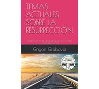 TEMAS ACTUALES SOBRE LA RESURRECCIÓN: ENSEÑANZAS DE GRIGORI GRABOVOI SOBRE LA RESURRECCIÓN