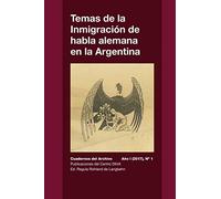 Temas de la Inmigración de habla alemana en la Argentina: Cuadernos del Archivo - Año I (2017) #1