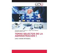 TEMAS SELECTOS DE LA ADMINISTRACIÓN 1: UNA VISIÓN INTEGRAL