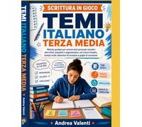 Temi Italiano Terza Media - Scrittura in Gioco: Metodo guidato per scrivere temi personali, narrativi, descrittivi, espositivi e argomentativi, con tracce d’esame, esempi svolti, laboratori di revisio
