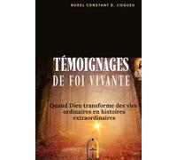 TEMOIGNAGES DE FOI V IVANTE: Quand Dieu transforme des vies ordinaires en histoires extraordinaires