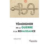Témoigner de la guerre à la Renaissance: Pratiques sociales, culturelles et politiques des mémorialistes militaires français (v. 1495-v. 1625)