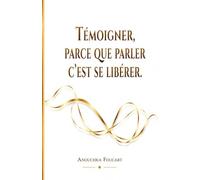 Témoigner, parce que parler c'est se libérer (Ma plume éternelle)
