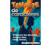 Tempête de caractères: Comprendre et désamorcer les conflits relationnels au travail - cas concrets, outils et solutions pratiques