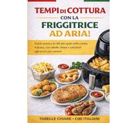 Tempi di Cottura con la Friggitrice ad Aria: Guida pratica ai cibi più usati nella cucina italiana, con tabelle chiare e soluzioni agli errori più comuni