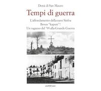 Tempi di guerra. L'affondamento della nave Sinfra. Boves Kaputt! Un ragazzo del '99 alla Grande Guerra