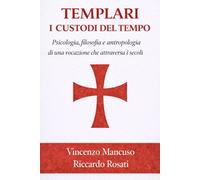 TEMPLARI I CUSTODI DEL TEMPO Psicologia, filosofia e antropologia di una vocazione che attraversa i secoli VINCENZO MANCUSO RICCARDO ROSATI
