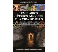 TEMPLARIOS, CATAROS, MASONES Y LA VIDA DE JESUS (Enigma)