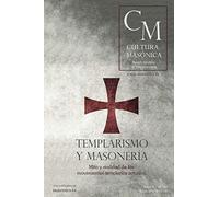 Templarismo y masonería: Mito y realidad de los movimientos templarios actuales (CULTURA MASONICA)
