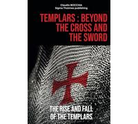 Templars : Beyond the Cross and the Sword: The Rise and Fall of the Templars