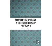 Templars in Bologna: A Multidisciplinary Approach (The Military Religious Orders)