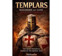 TEMPLARS THE DANGEROUS LIFE OF THE SOLDIERS OF GOD: BLOOD, FAITH, AND BETRAYAL IN THE MOST POWERFUL ORDER OF THE MIDDLE AGES