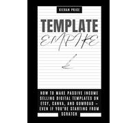 Template Empire: How to Make Passive Income Selling Digital Templates on Etsy, Canva, and Gumroad - Even If You’re Starting from Scratch