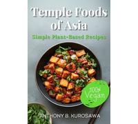 Temple Foods of Asia: 60 Simple Plant-Based Recipes Inspired by Asian Spiritual Traditions to Nourish Your Body and Soul