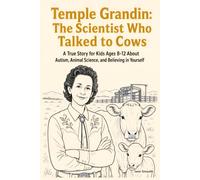 Temple Grandin: The Scientist Who Talked to Cows: A True Story for Kids Ages 8-12 About Autism, Animal Science, and Believing in Yourself