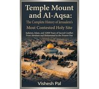 Temple Mount and Al-Aqsa: The Complete History of Jerusalem's Most Contested Holy Site - Judaism, Islam, and 3,000 Years of Sacred Conflict from Abraham and Muhammad to the Present Day