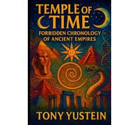 Temple of Time: Forbidden Chronology of Ancient Empires