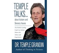 Temple Talks about Autism and Sensory Issues: The World's Leading Expert on Autism Shares Her Advice and Experiences