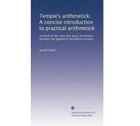 Temple's arithmetick. A concise introduction to practical arithmetick: In which all the rules that occur in common business are applied to the federal currency ...