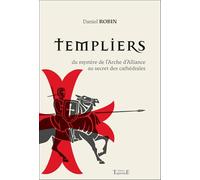 Templiers: Du mystère de l'Arche d'Alliance au secret des cathédrales