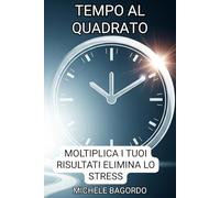 Tempo al quadrato:: Trasforma il tuo tempo, trasforma la tua vita: il segreto della vera libertà